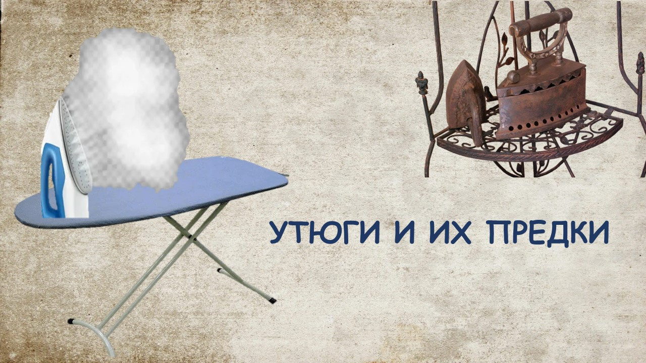 УТЮГИ И ИХ ПРЕДКИ